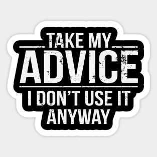 Take My Advice I Don't Use It Anyway Funny Sarcastic Sticker